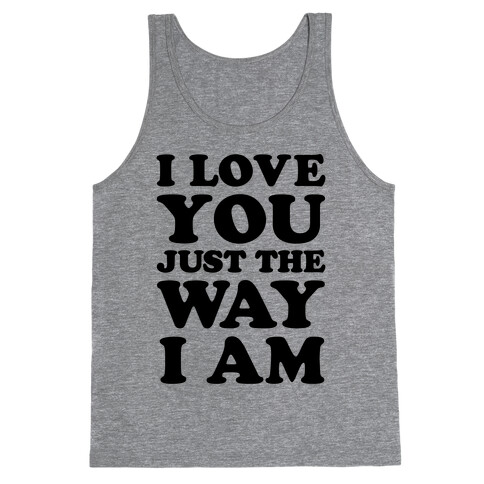 I Love You Just The Way I Am Tank Top