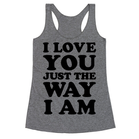 I Love You Just The Way I Am Racerback Tank Top