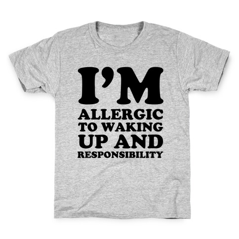 I'm Allergic To Waking Up And Responsibility Kids T-Shirt