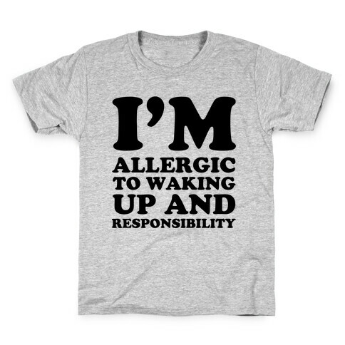 I'm Allergic To Waking Up And Responsibility Kids T-Shirt