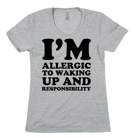 I'm Allergic To Waking Up And Responsibility Womens T-Shirt