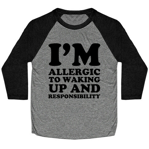 I'm Allergic To Waking Up And Responsibility Baseball Tee