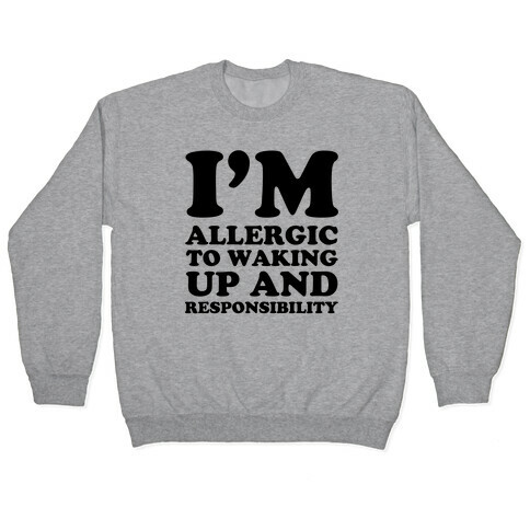 I'm Allergic To Waking Up And Responsibility Pullover