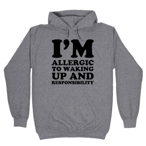 I'm Allergic To Waking Up And Responsibility Hooded Sweatshirt