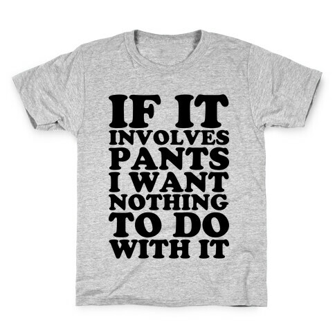 If It Involves Pants I Want Nothing To Do With It Kids T-Shirt