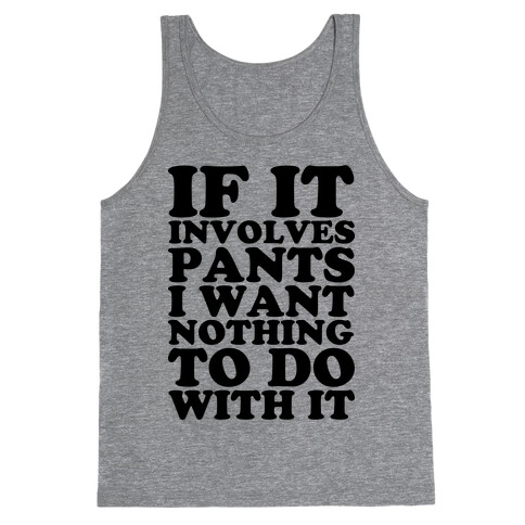 If It Involves Pants I Want Nothing To Do With It Tank Top