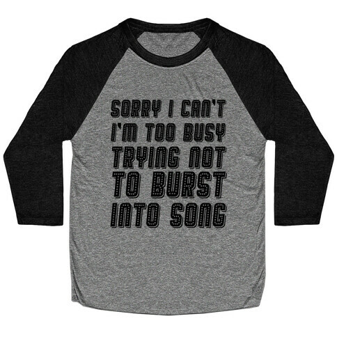 Sorry I Can't I'm Too Busy Trying Not To Burst Into Song Baseball Tee