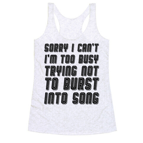 Sorry I Can't I'm Too Busy Trying Not To Burst Into Song Racerback Tank Top