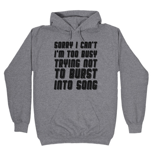 Sorry I Can't I'm Too Busy Trying Not To Burst Into Song Hooded Sweatshirt