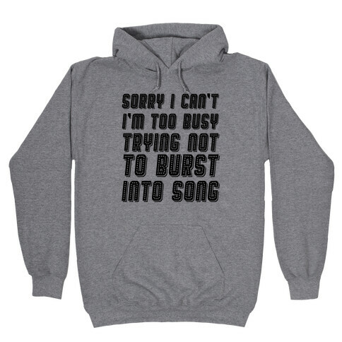 Sorry I Can't I'm Too Busy Trying Not To Burst Into Song Hooded Sweatshirt