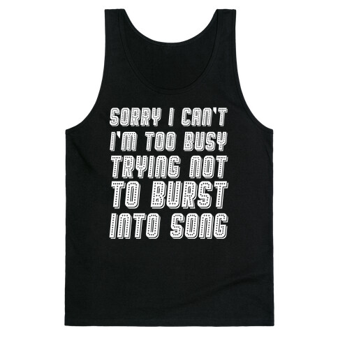 Sorry I Can't I'm Too Busy Trying Not To Burst Into Song Tank Top