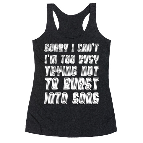 Sorry I Can't I'm Too Busy Trying Not To Burst Into Song Racerback Tank Top