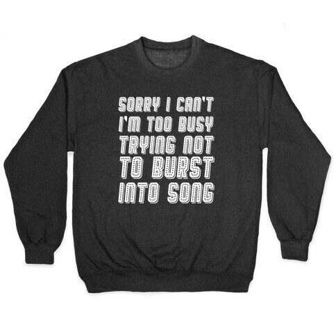 Sorry I Can't I'm Too Busy Trying Not To Burst Into Song Pullover