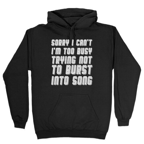 Sorry I Can't I'm Too Busy Trying Not To Burst Into Song Hooded Sweatshirt