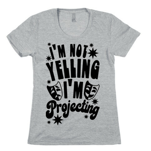 I'm Not Yelling I'm Projecting Womens T-Shirt