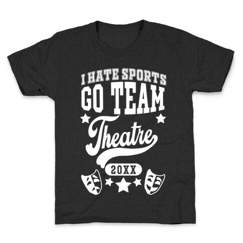 I Hate Sports Go Team Theatre Kids T-Shirt