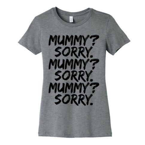 Mummy? Sorry. Womens T-Shirt