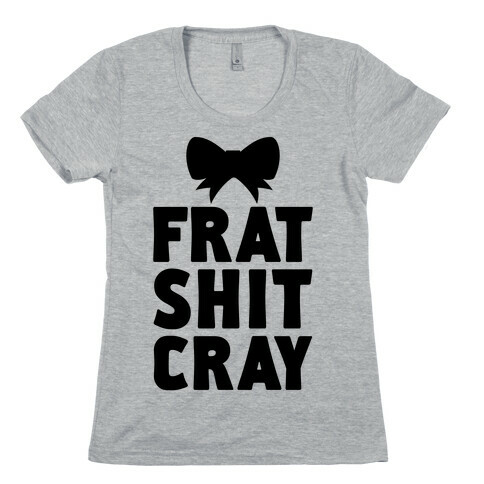 Frat Shit Cray Womens T-Shirt