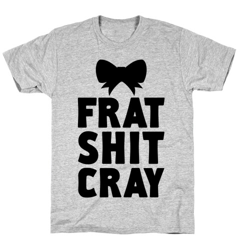 Frat Shit Cray T-Shirt