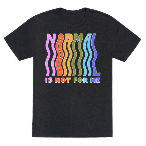 Normal Is Not For Me T-Shirt