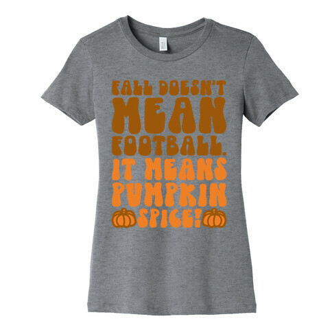 Fall Doesn't Mean Football It Means Pumpkin Spice Womens T-Shirt