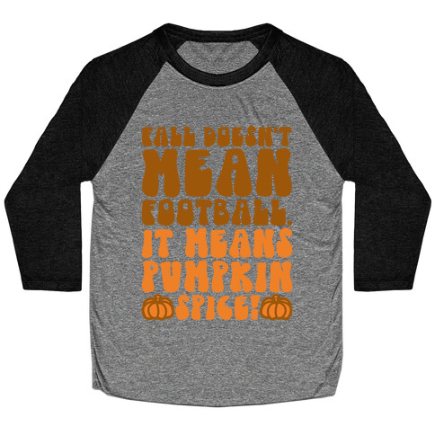 Fall Doesn't Mean Football It Means Pumpkin Spice Baseball Tee