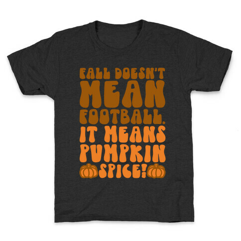 Fall Doesn't Mean Football It Means Pumpkin Spice Kids T-Shirt