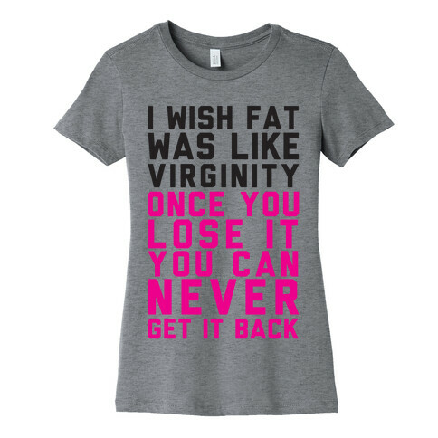I Wish Fat Was Like Virginity Womens T-Shirt