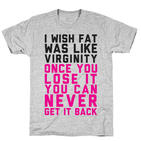 I Wish Fat Was Like Virginity T-Shirt