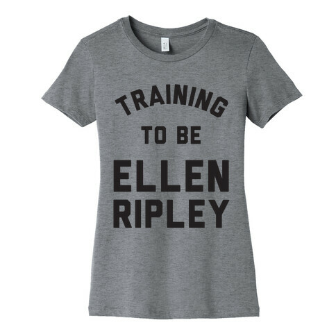 Training To Be Ellen Ripley Womens T-Shirt