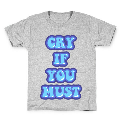 Cry If You Must Kids T-Shirt