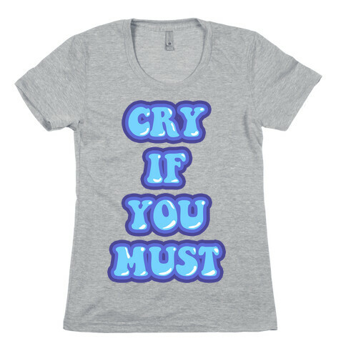 Cry If You Must Womens T-Shirt