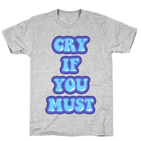 Cry If You Must T-Shirt