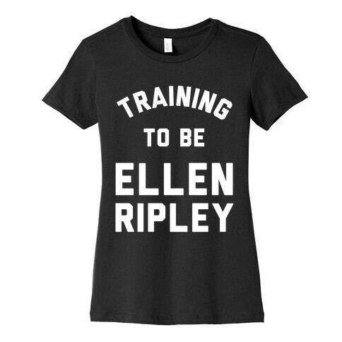 Training To Be Ellen Ripley Womens T-Shirt