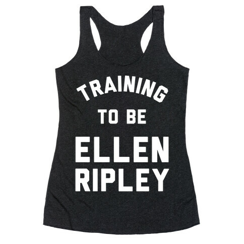 Training To Be Ellen Ripley Racerback Tank Top