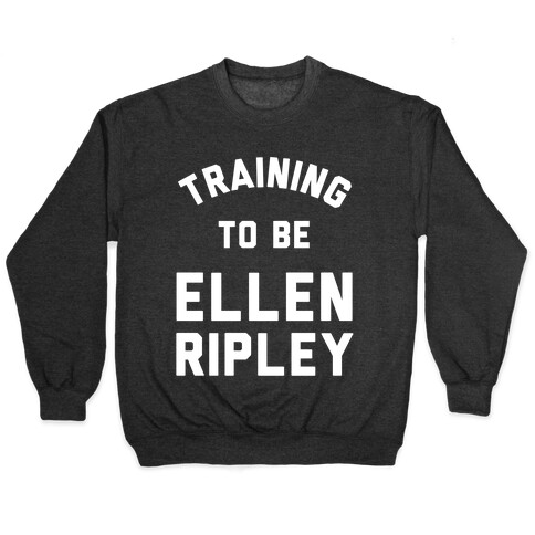 Training To Be Ellen Ripley Pullover