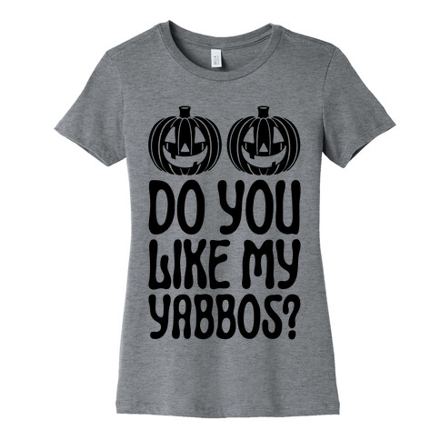 Do You Like My Yabbos? Womens T-Shirt
