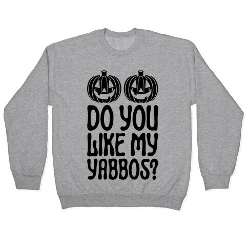 Do You Like My Yabbos? Pullover