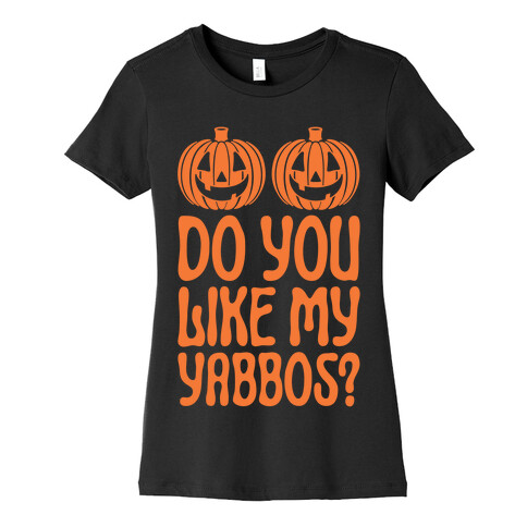 Do You Like My Yabbos? Womens T-Shirt