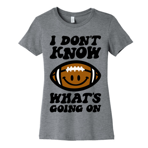 I Don't Know What's Going On Football Parody Womens T-Shirt