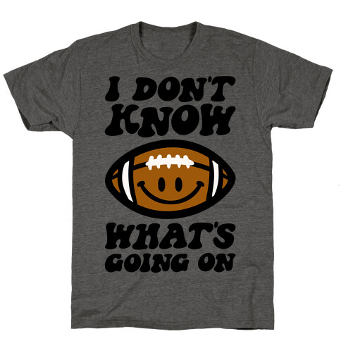 I Don't Know What's Going On Football Parody T-Shirt