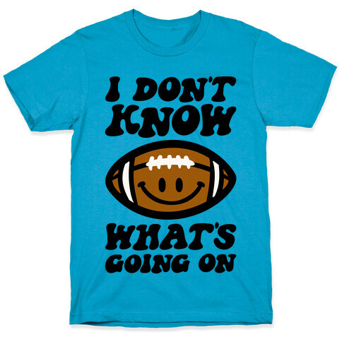 I Don't Know What's Going On Football Parody T-Shirt