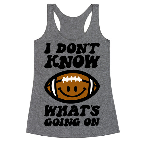 I Don't Know What's Going On Football Parody Racerback Tank Top