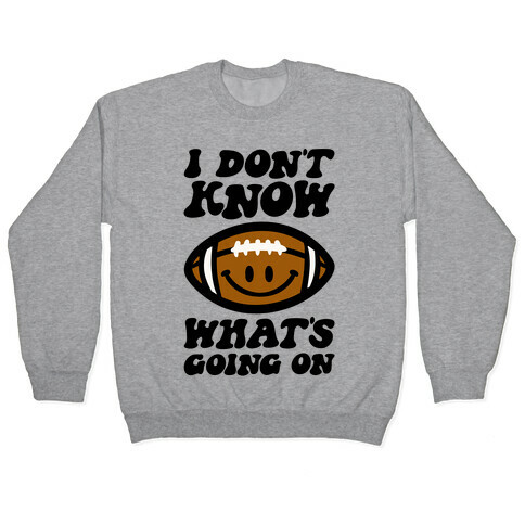 I Don't Know What's Going On Football Parody Pullover