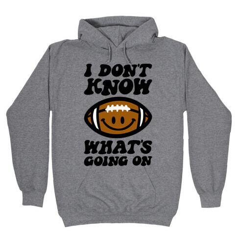 I Don't Know What's Going On Football Parody Hooded Sweatshirt