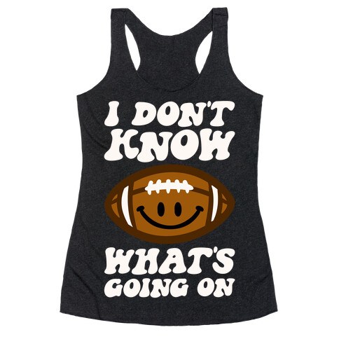 I Don't Know What's Going On Football Parody Racerback Tank Top