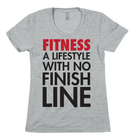 Fitness: A Lifestyle With No Finishline Womens T-Shirt