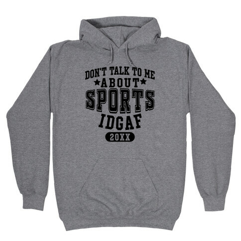 Don't Talk To Me About Sports IDGAF Hooded Sweatshirt