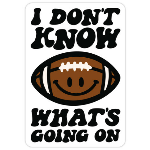 I Don't Know What's Going On Football Parody Die Cut Sticker