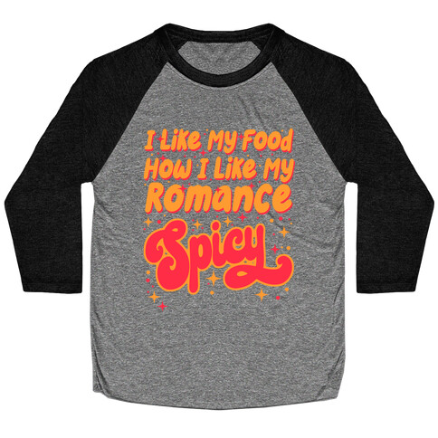 I Like My Food How I Like My Romance Spicy Baseball Tee